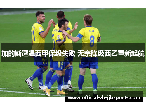 加的斯遭遇西甲保级失败 无奈降级西乙重新起航