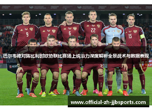 巴尔韦德对阵比利时欧协联比赛场上统治力深度解析全景战术与数据表现