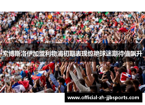 索博斯洛伊加盟利物浦初期表现惊艳球迷期待值飙升