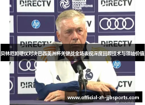 贝林厄姆硬仗对决巴西美洲杯关键战全场表现深度回顾技术与领袖价值