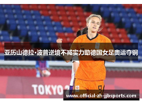 亚历山德拉·波普逆境不减实力助德国女足奥运夺铜