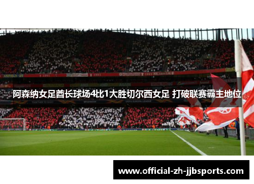 阿森纳女足酋长球场4比1大胜切尔西女足 打破联赛霸主地位