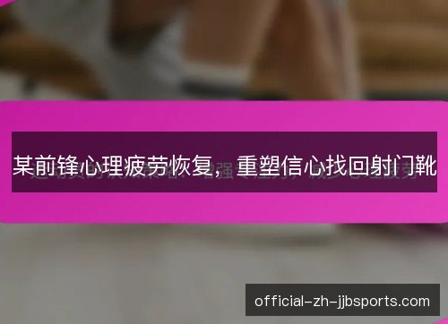 某前锋心理疲劳恢复,重塑信心找回射门靴 某前锋心理疲劳恢复,重塑信心找回射门靴